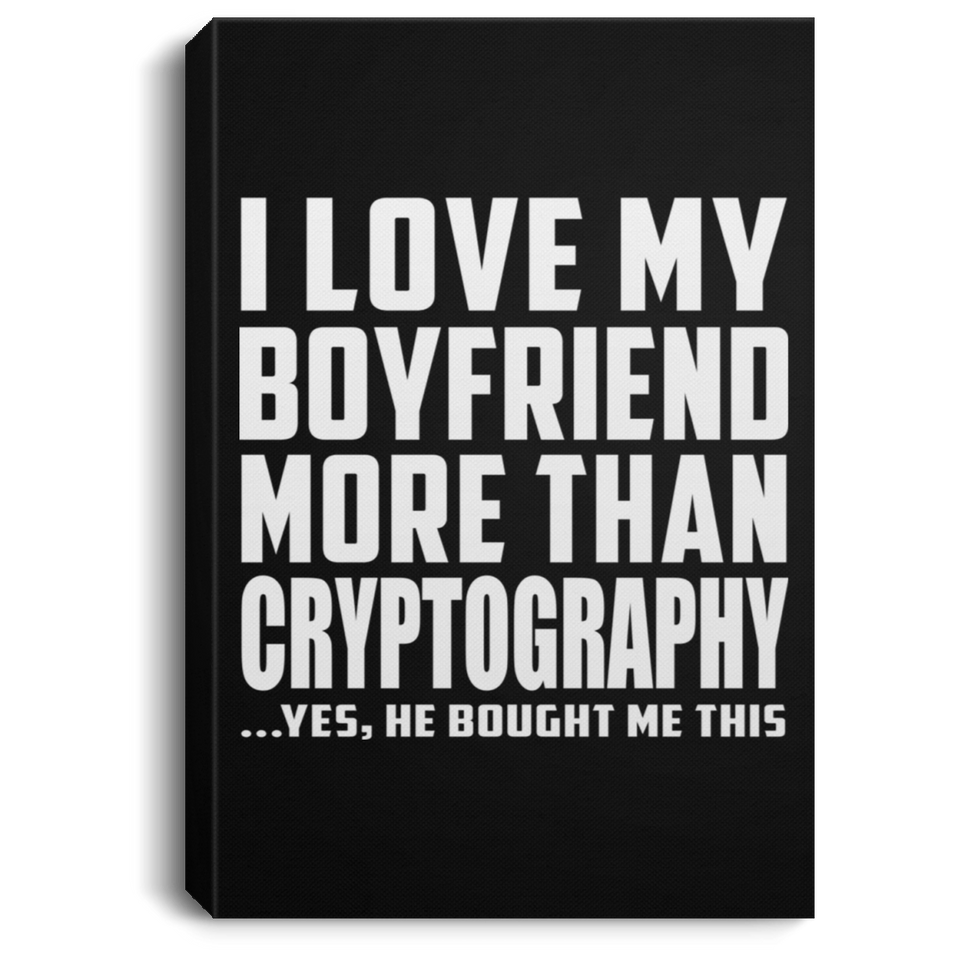I Love My Boyfriend More Than Cryptography - Canvas Portrait