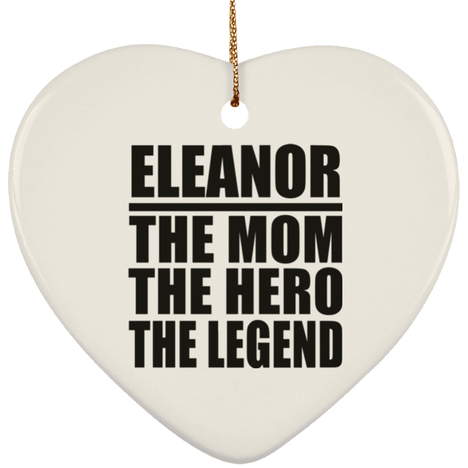 Eleanor The Mom The Hero The Legend - Heart Ornament