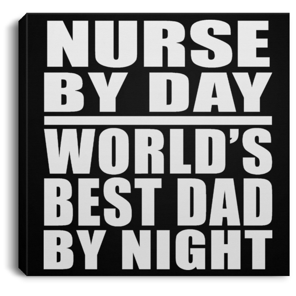 Nurse By Day World's Best Dad By Night - Canvas Square