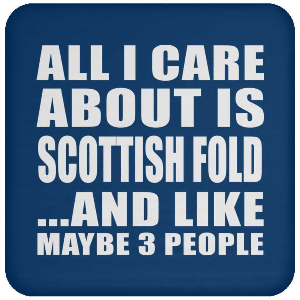 All I Care About Is Scottish Fold - Drink Coaster