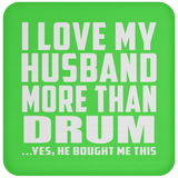 I Love My Husband More Than Drum - Drink Coaster