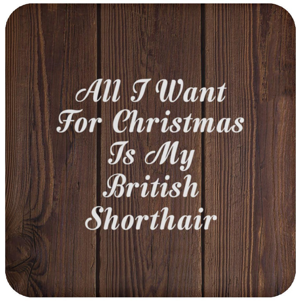 All I Want For Christmas Is My British Shorthair - Drink Coaster D