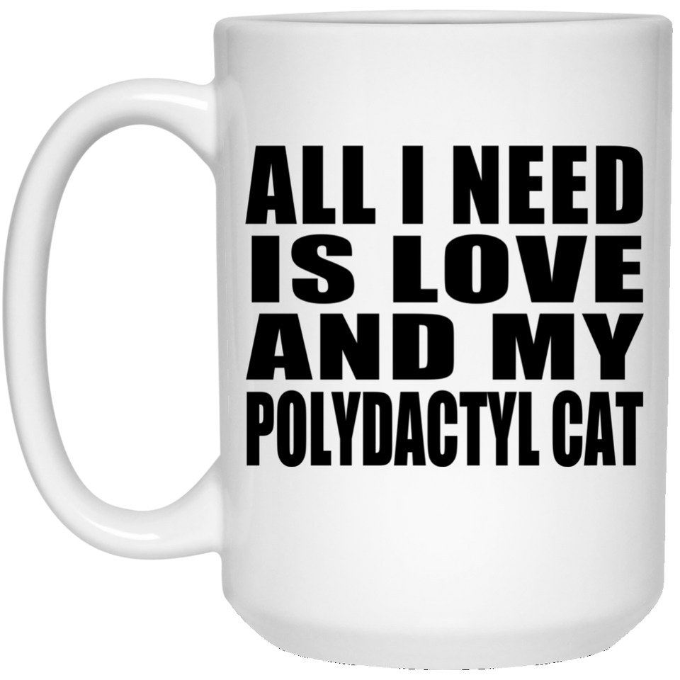 All I Need Is Love And My Polydactyl Cat - 15 Oz Coffee Mug