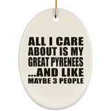 All I Care About Is My Great Pyrenees - Oval Ornament