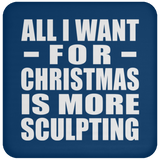 All I Want For Christmas Is More Sculpting - Coaster