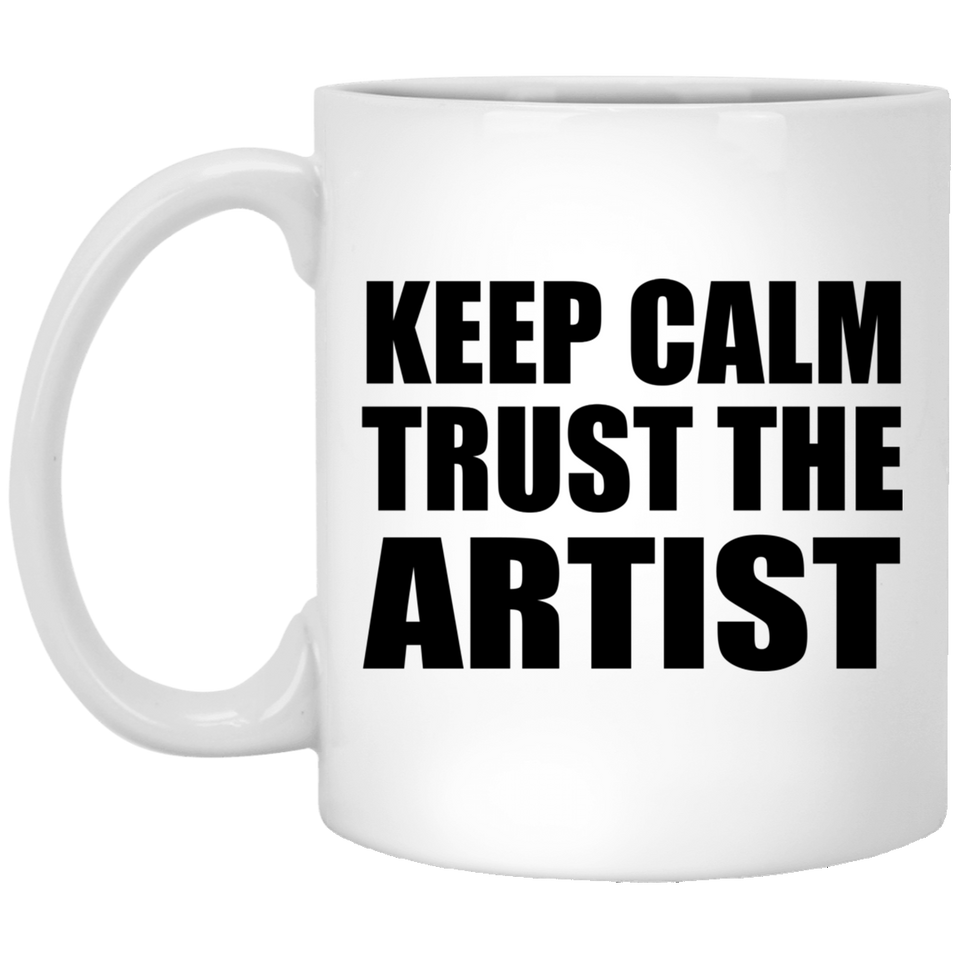 Keep Calm and Trust The Artist - 11oz Coffee Mug