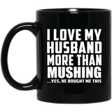 I Love My Husband More Than Mushing - 11 Oz Coffee Mug Black