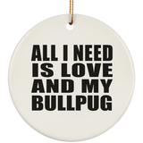 All I Need Is Love And My Bullpug - Circle Ornament