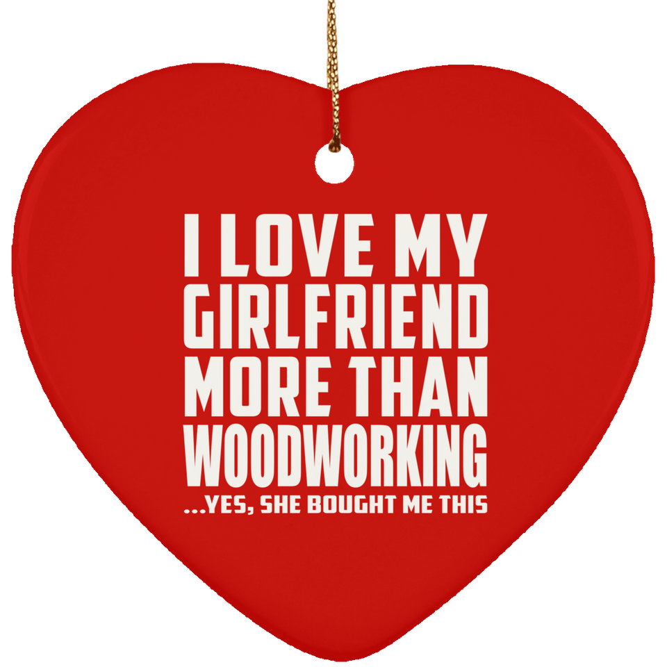 I Love My Girlfriend More Than Woodworking - Heart Ornament