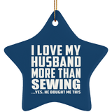 I Love My Husband More Than Sewing - Star Ornament