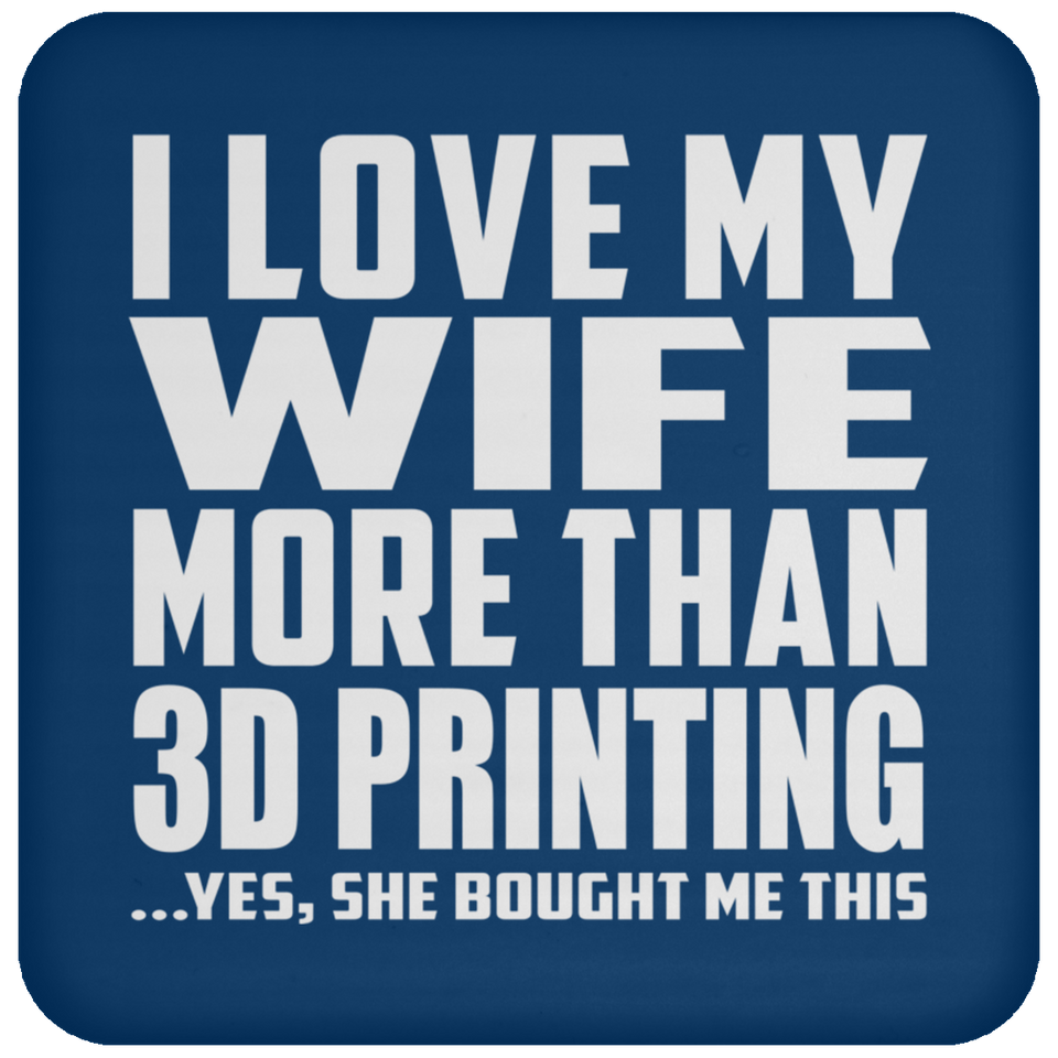 I Love My Wife More Than 3d Printing - Drink Coaster