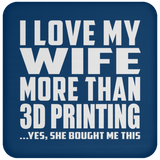 I Love My Wife More Than 3d Printing - Drink Coaster