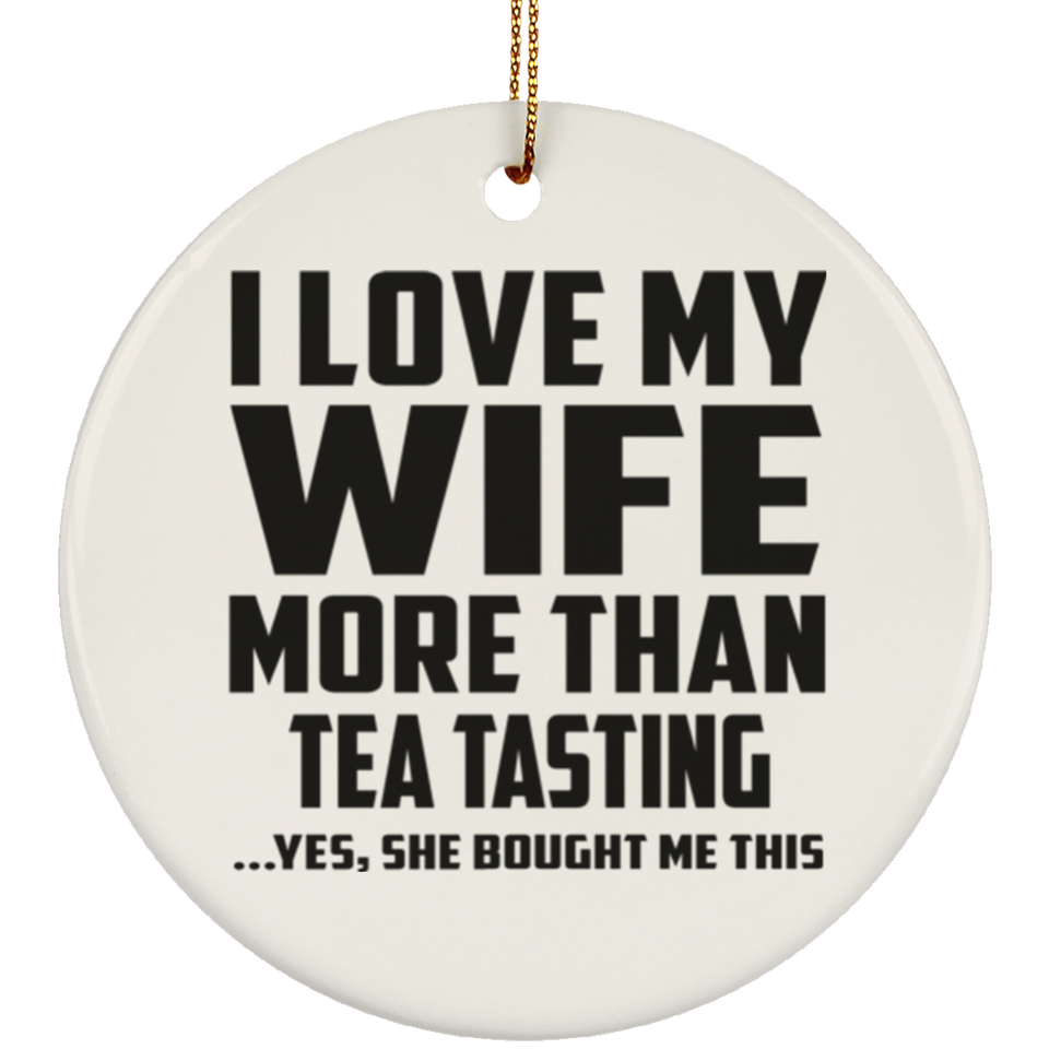 I Love My Wife More Than Tea Tasting - Circle Ornament