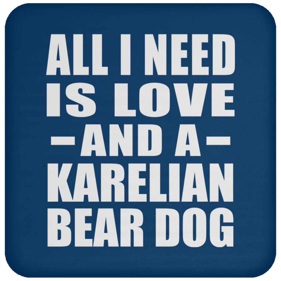 All I Need Is Love And A Karelian Bear Dog - Drink Coaster