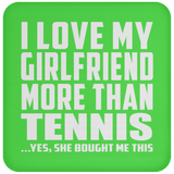 I Love My Girlfriend More Than Tennis - Drink Coaster