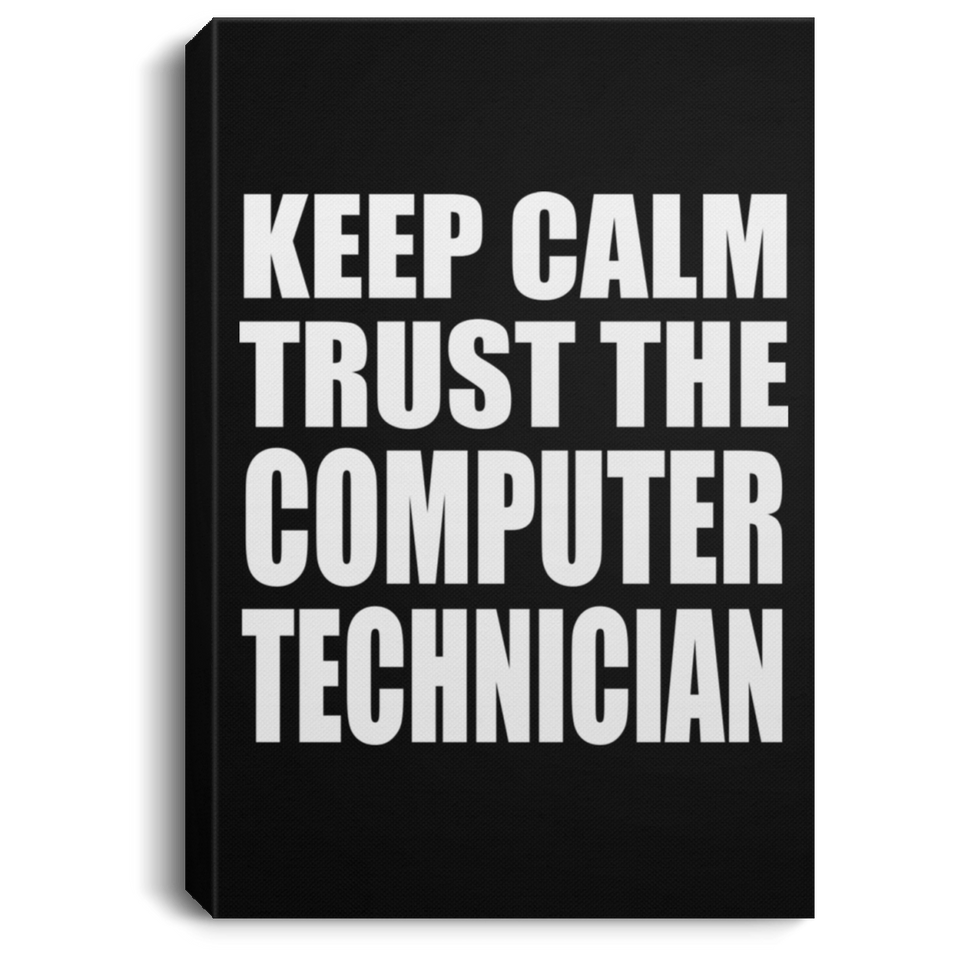 Keep Calm and Trust The Computer Technician - Canvas Portrait