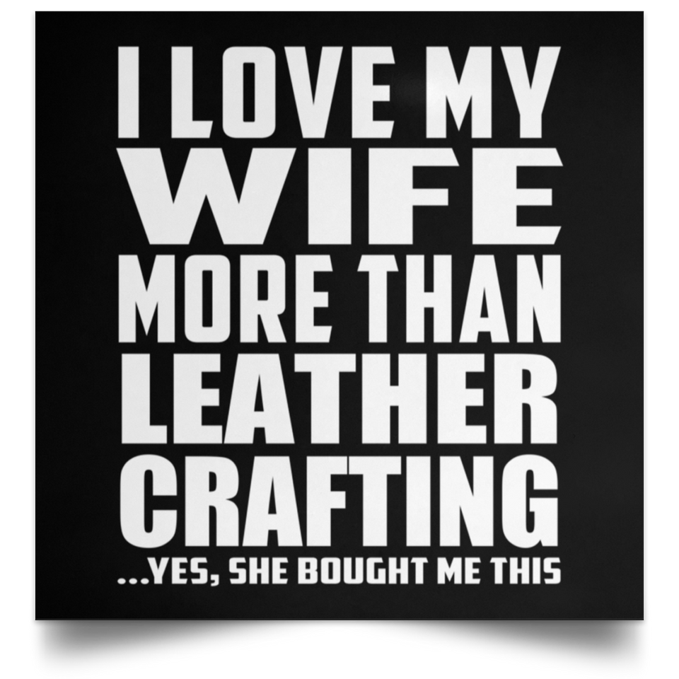 I Love My Wife More Than Leather Crafting - Poster Square