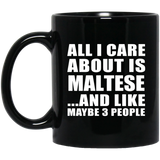 All I Care About Is Maltese - 11 Oz Coffee Mug Black