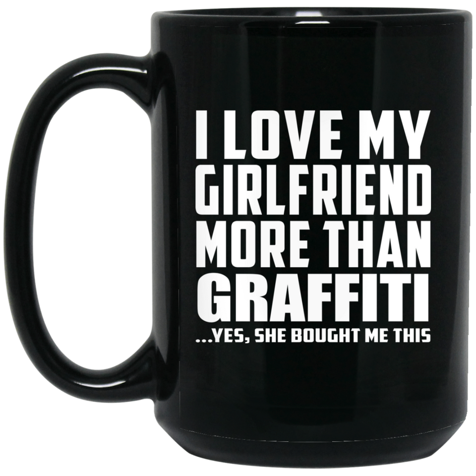 I Love My Girlfriend More Than Graffiti - 15 Oz Coffee Mug Black