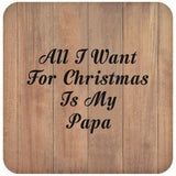 All I Want For Christmas Is My Papa - Drink Coaster C