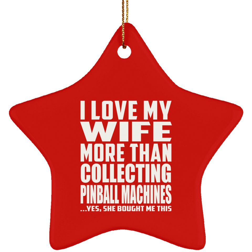 I Love My Wife More Than Collecting Pinball Machines - Star Ornament