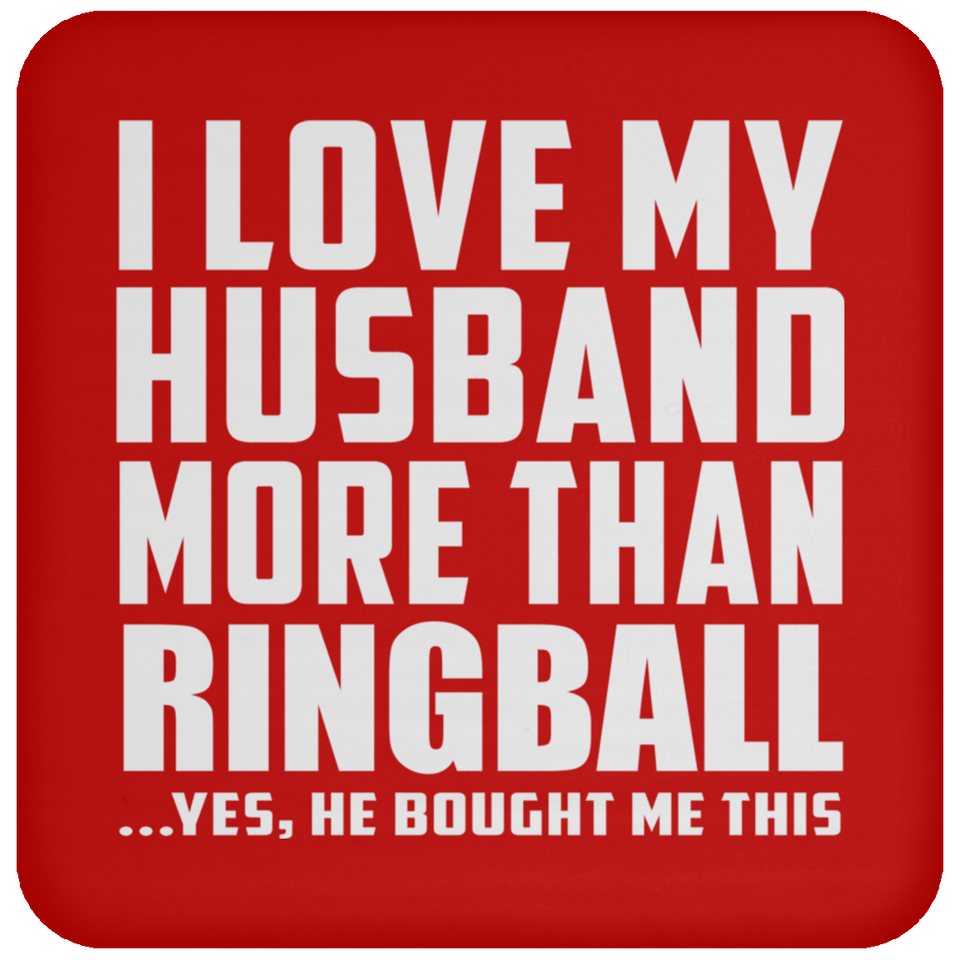 I Love My Husband More Than Ringball - Drink Coaster