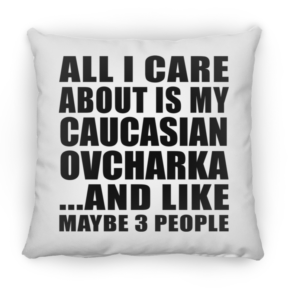 All I Care About Is My Caucasian Ovcharka - Throw Pillow