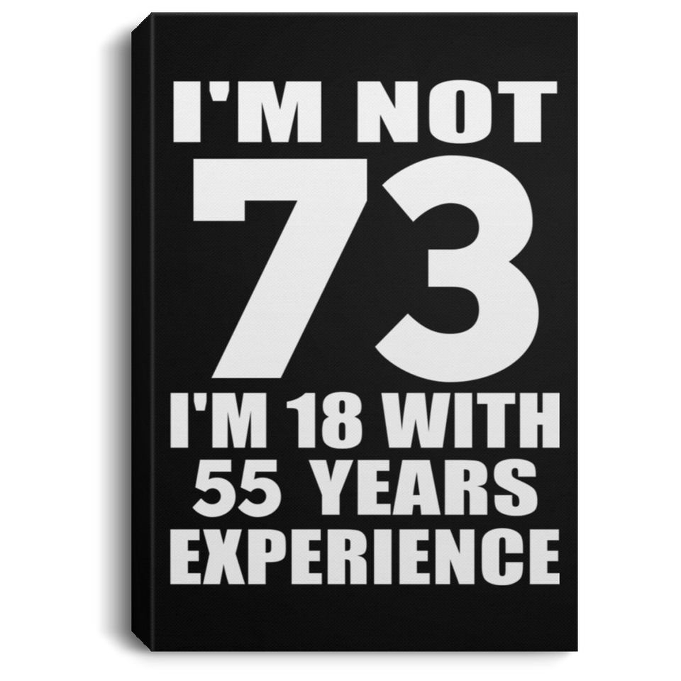 73rd Birthday I'm Not 73 I'm 18 With 55 Years Experience - Canvas Portrait
