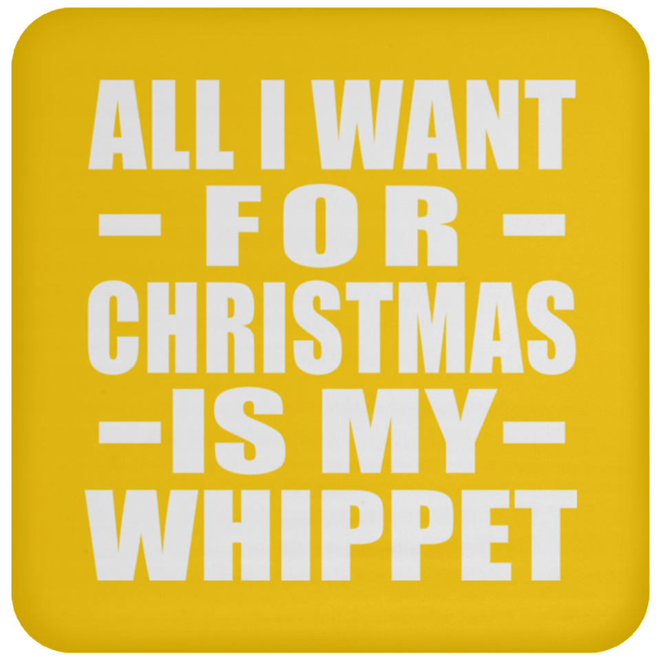 All I Want For Christmas Is My Whippet - Coaster