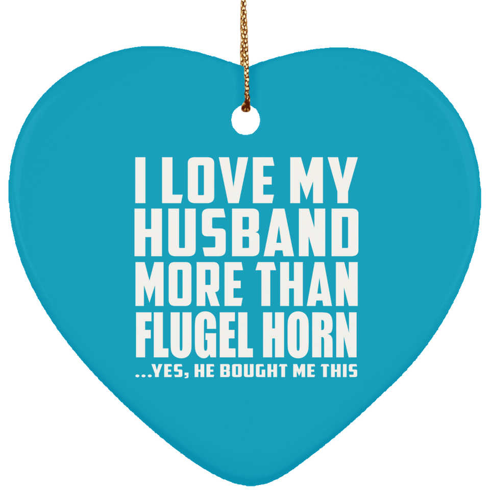 I Love My Husband More Than Flugel Horn - Heart Ornament