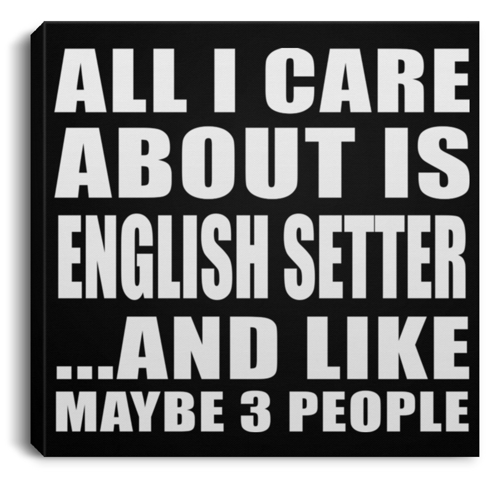 All I Care About Is English Setter - Canvas Square