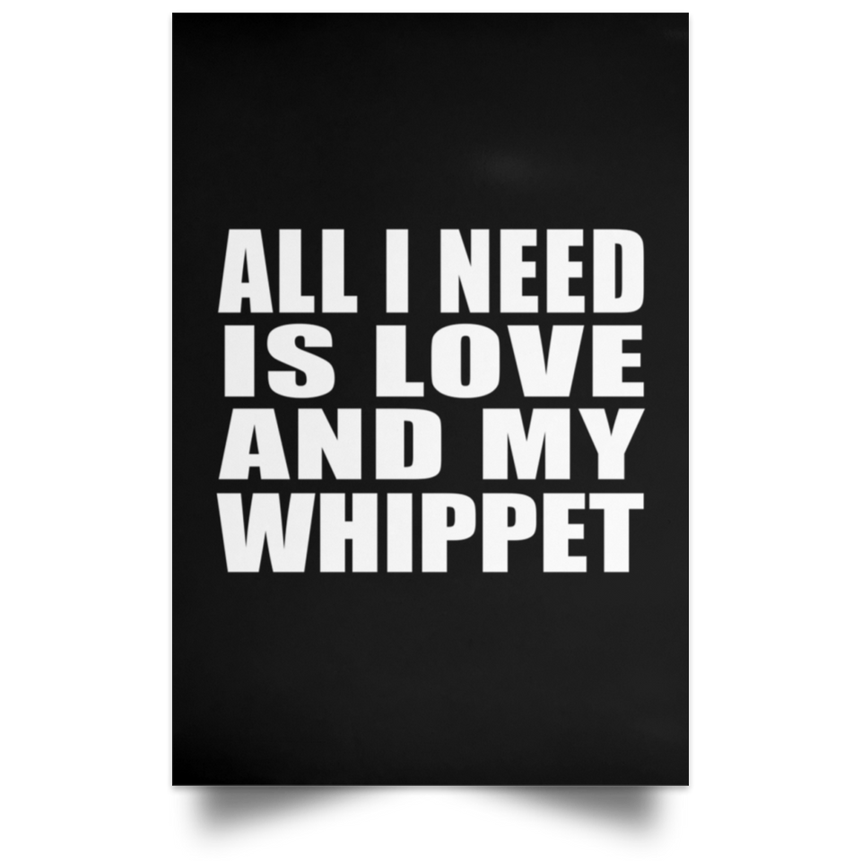 All I Need Is Love And My Whippet - Poster Portrait