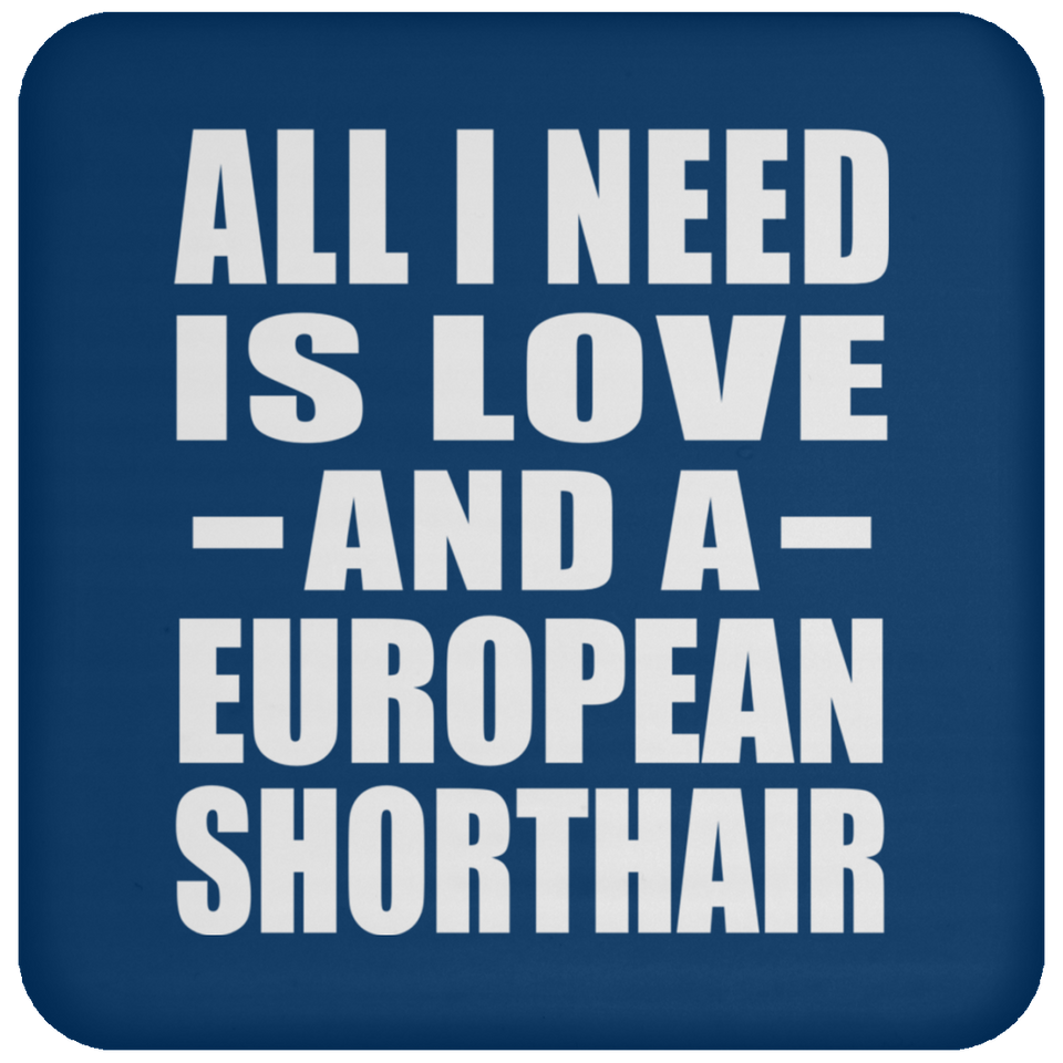 All I Need Is Love And A European Shorthair - Drink Coaster