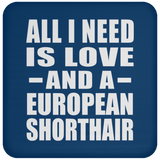 All I Need Is Love And A European Shorthair - Drink Coaster