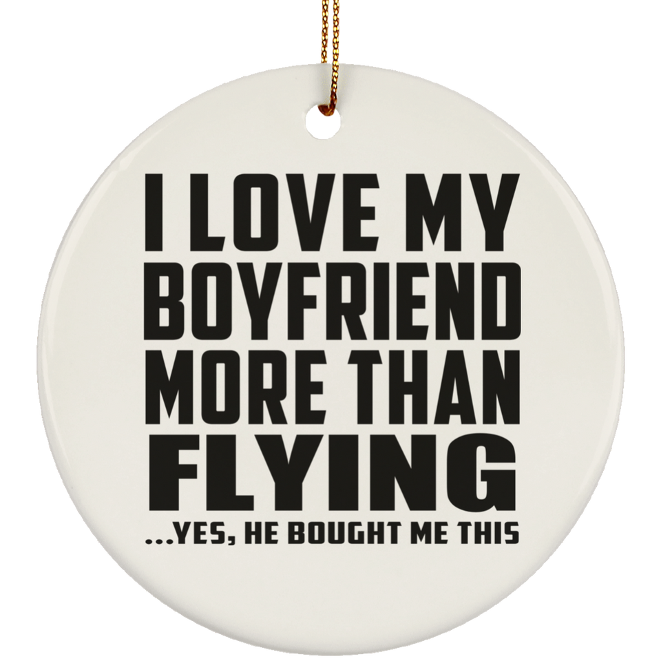 I Love My Boyfriend More Than Flying - Circle Ornament