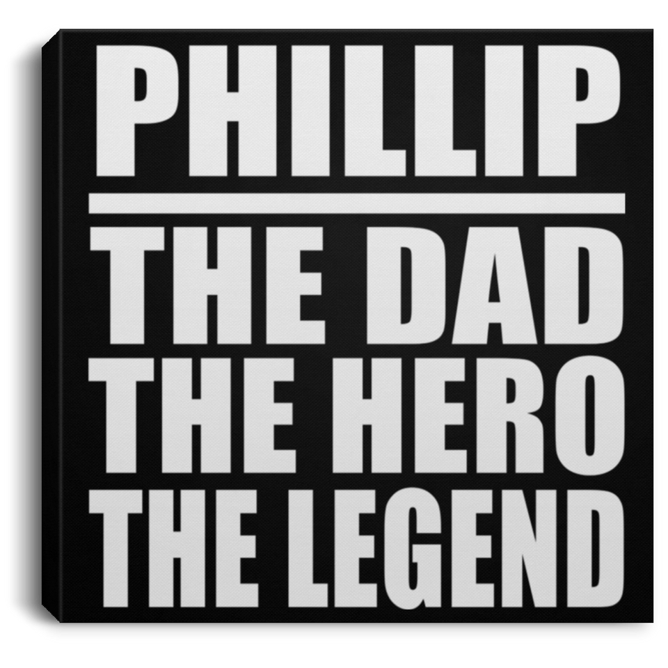 Phillip The Dad The Hero The Legend - Canvas Square