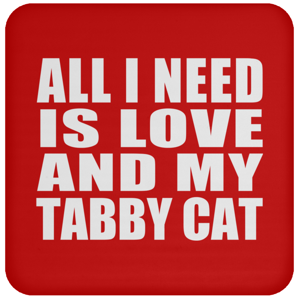 All I Need Is Love And My Tabby Cat - Drink Coaster