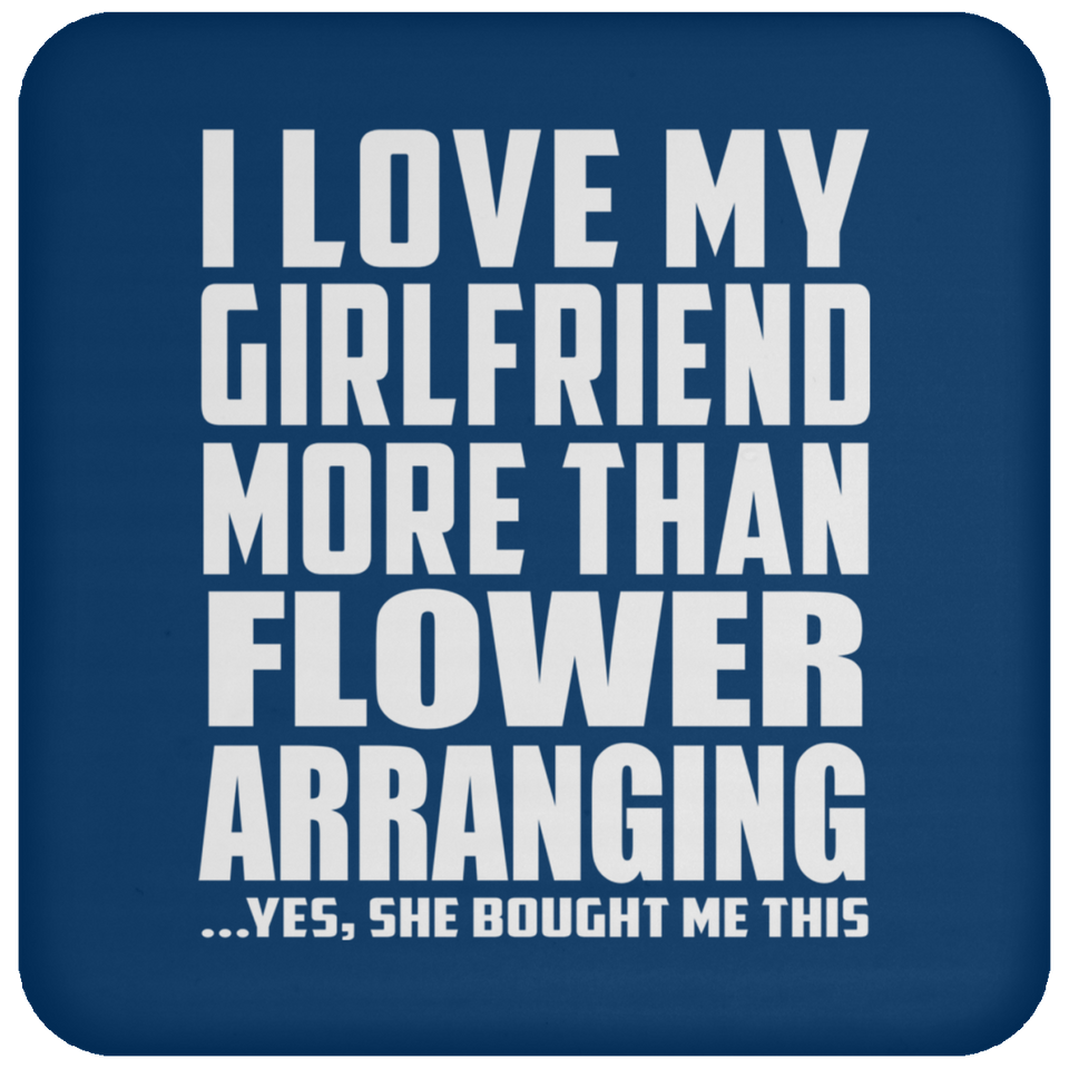 I Love My Girlfriend More Than Flower Arranging - Drink Coaster