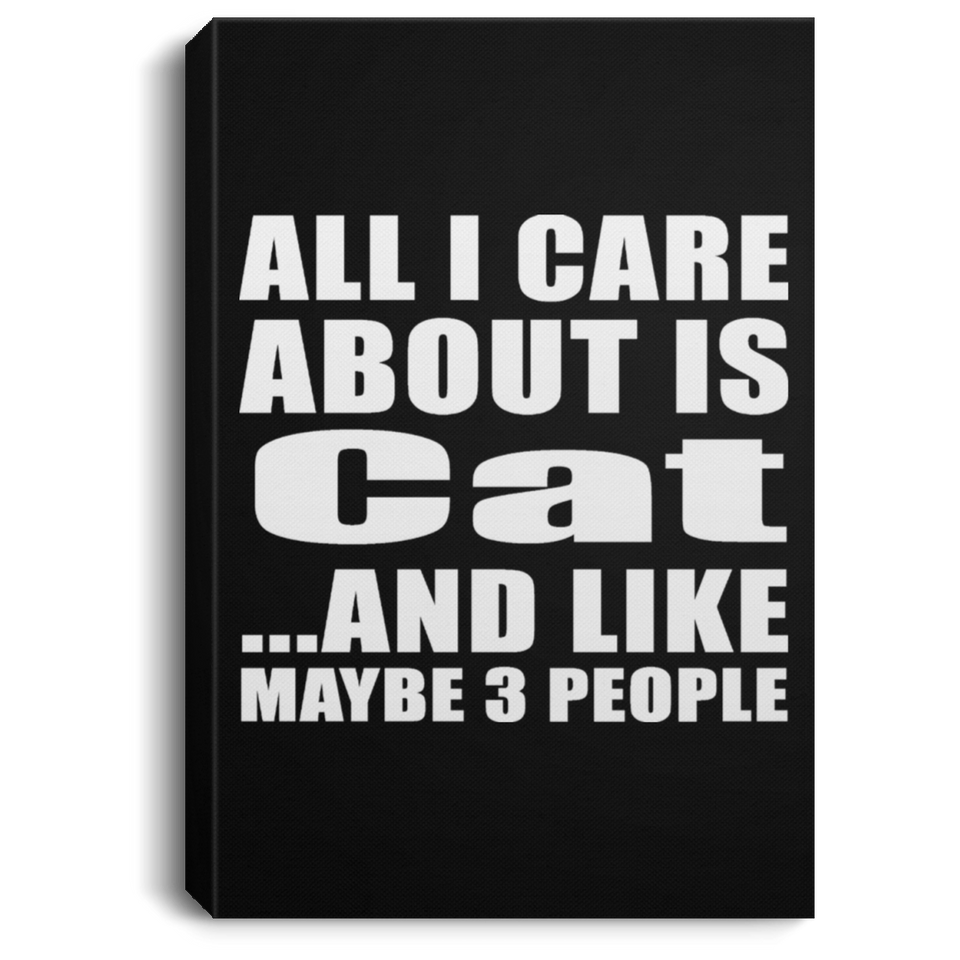 All I Care About Is Cat - Canvas Portrait
