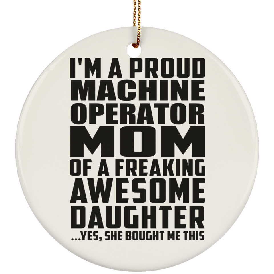 Proud Machine Operator Mom Of Awesome Daughter - Circle Ornament