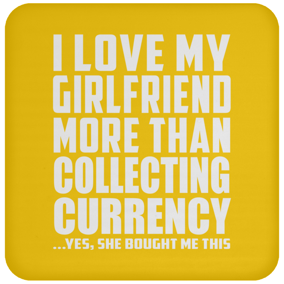 I Love My Girlfriend More Than Collecting Currency - Drink Coaster