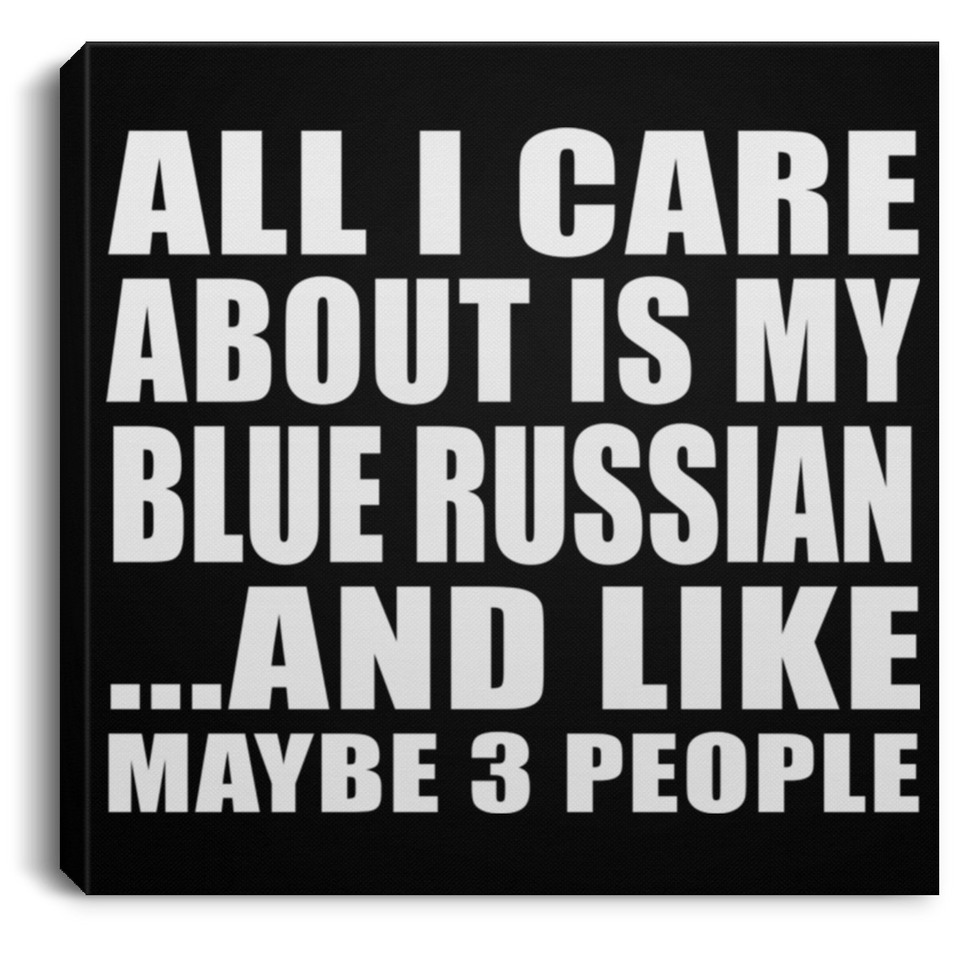All I Care About Is My Blue Russian - Canvas Square