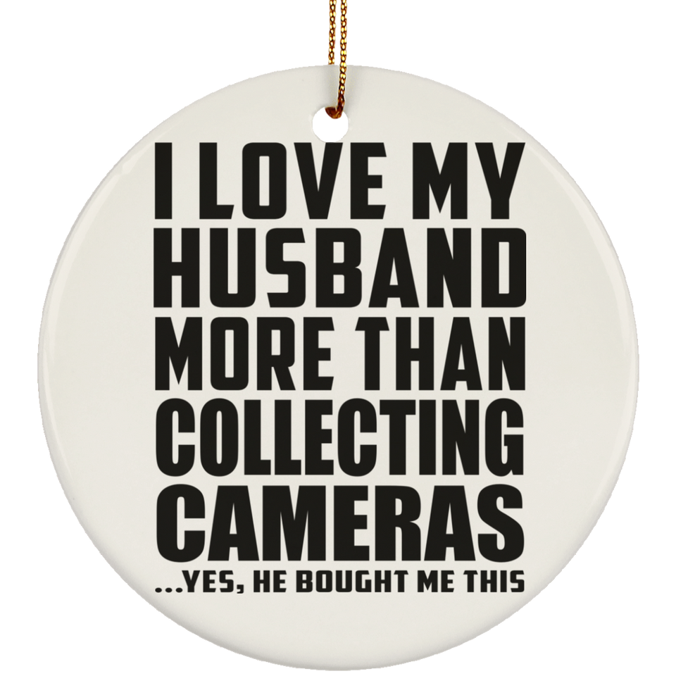I Love My Husband More Than Collecting Cameras - Circle Ornament