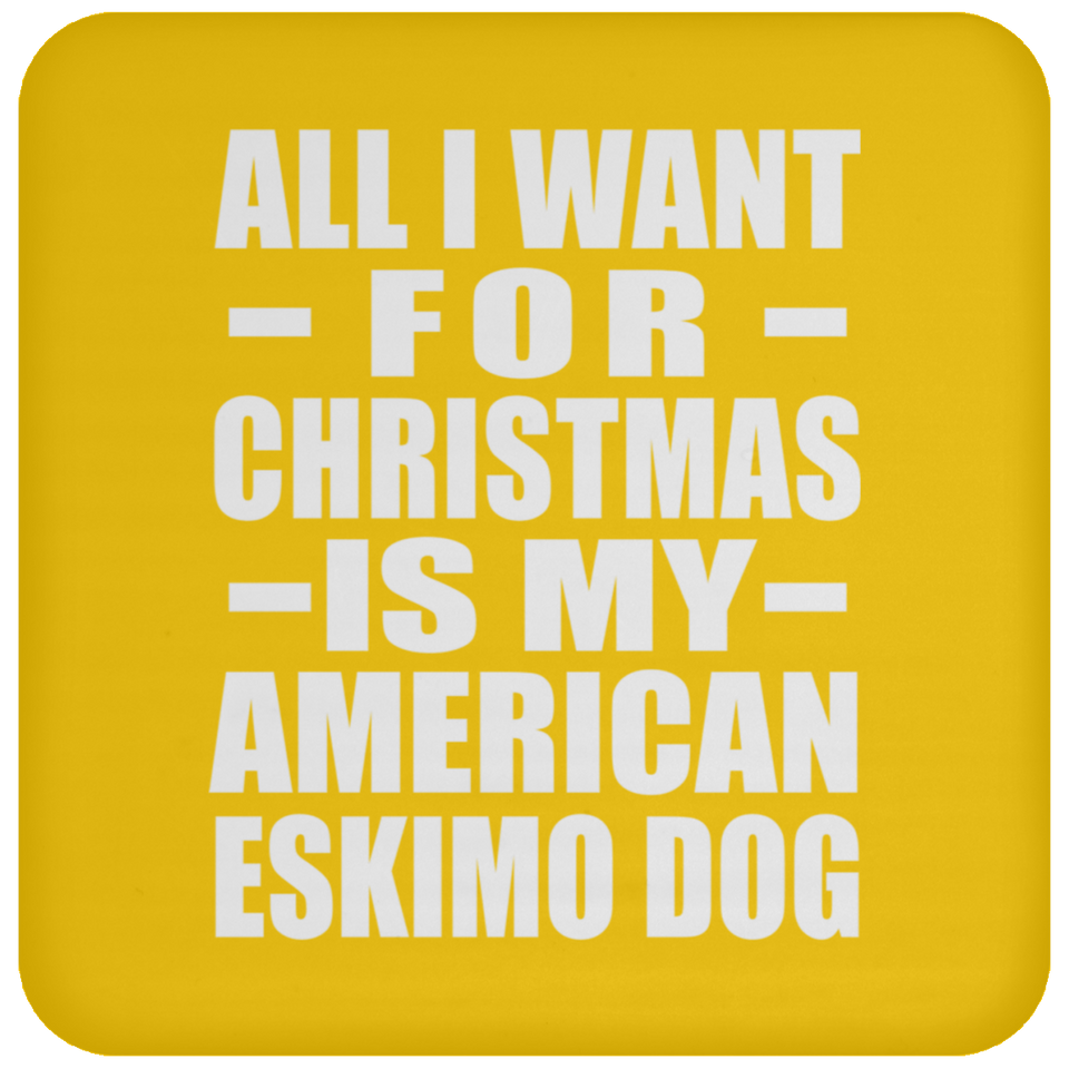 All I Want For Christmas Is My American Eskimo Dog - Coaster