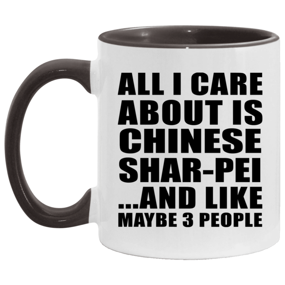 All I Care About Is Chinese Shar-Pei - 11oz Accent Mug Black
