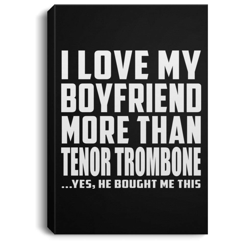 I Love My Boyfriend More Than Tenor Trombone - Canvas Portrait