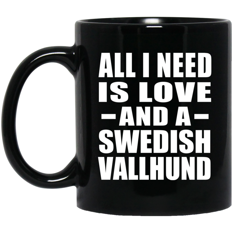 All I Need Is Love And A Swedish Vallhund - 11 Oz Coffee Mug Black