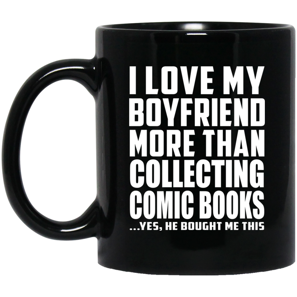 I Love My Boyfriend More Than Collecting Comic Books - 11 Oz Coffee Mug Black