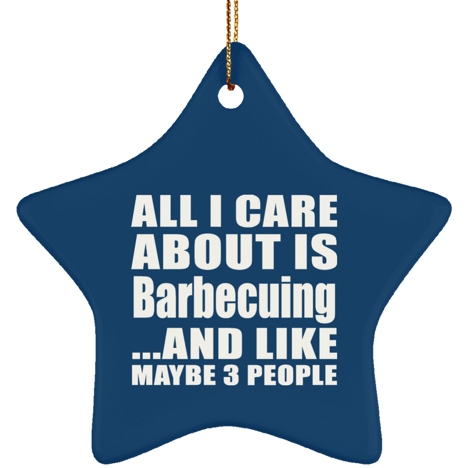 All I Care About Is Barbecuing - Star Ornament