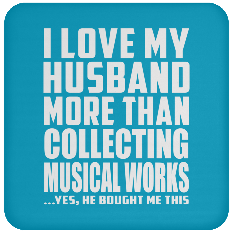 I Love My Husband More Than Collecting Musical Works - Drink Coaster